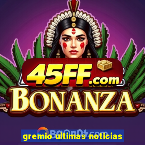 gremio ultimas noticias